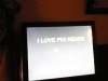 I Love Pig Heads